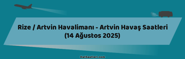 Rize / Artvin Havalimanı - Artvin Havaş Saatleri (14 Ağustos 2025)